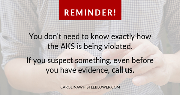 Reminder! You don't need to know exactly how the AKS is being violated. If you suspect something even before you have evidence, call us.