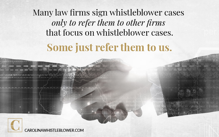 Many law firms sign whistleblower cases only to refer them to other firms that focus on whistleblower cases. Some just refer them to Carolina Whistleblower Attorneys.